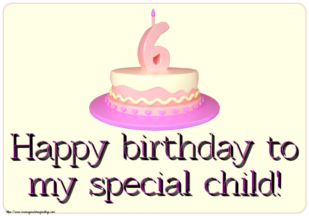 Greetings Cards for kids - Happy birthday to my special child! ~ Cake 6 years - messageswishesgreetings.com