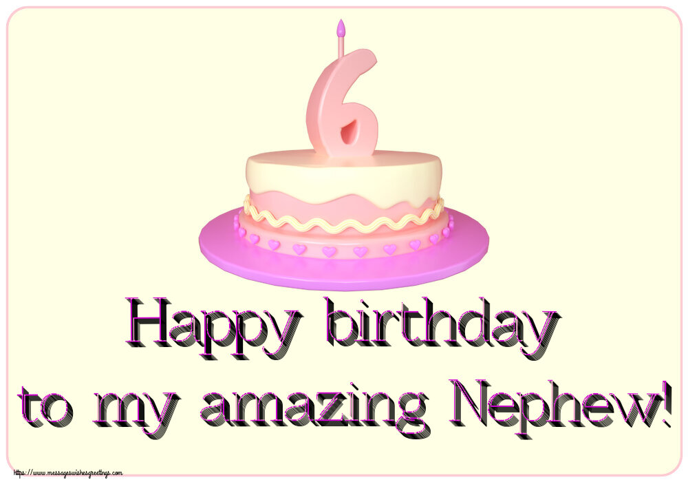Greetings Cards for kids - Happy birthday to my amazing Nephew! ~ Cake 6 years - messageswishesgreetings.com
