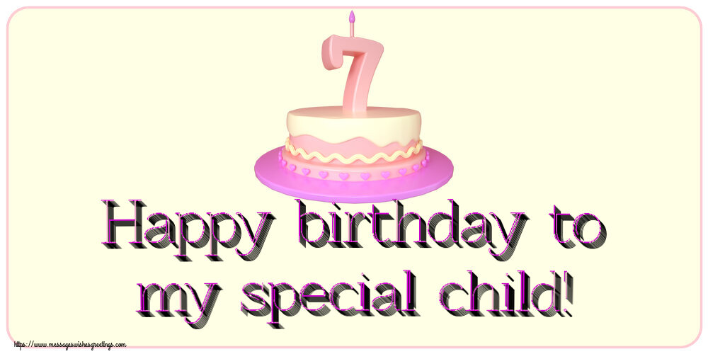 Greetings Cards for kids - Happy birthday to my special child! ~ Cake 7 years - messageswishesgreetings.com