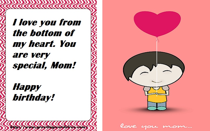 I love you from the bottom of my heart. You are very special, Mom! Happy birthday!