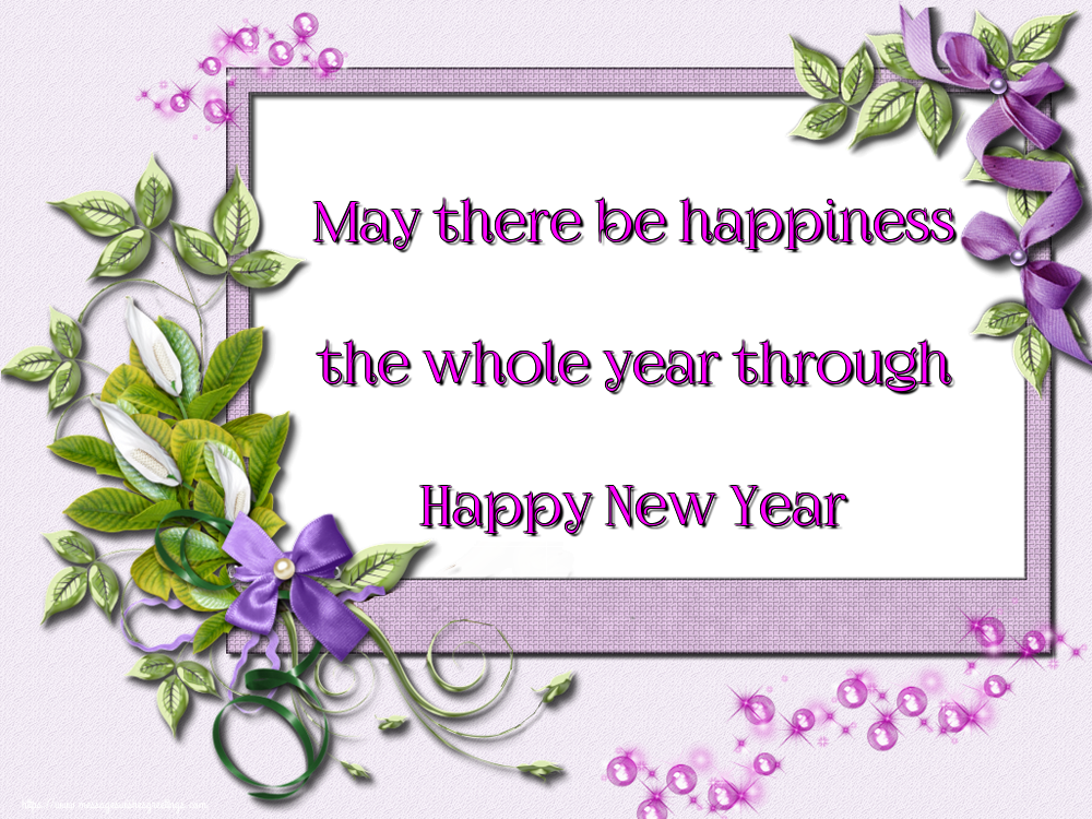 May there be happiness the whole year through Happy New Year