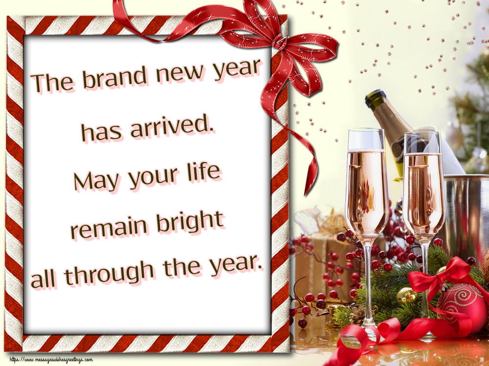 The brand new year has arrived. May your life remain bright all through the year.