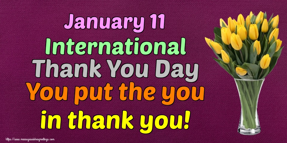 January 11 International Thank You Day You put the you in thank you!
