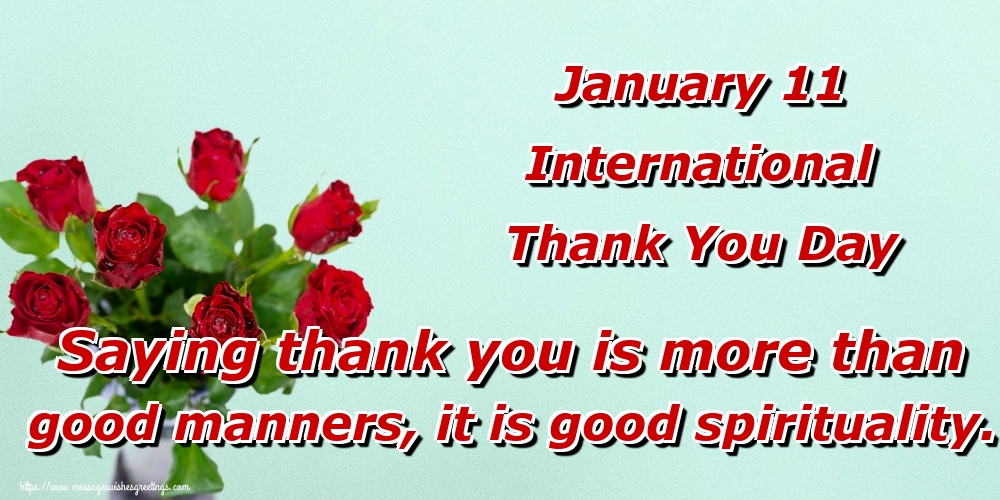 Greetings Cards International Thank You Day - January 11 International Thank You Day Saying thank you is more than good manners, it is good spirituality. - messageswishesgreetings.com