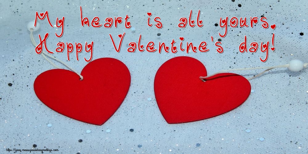 Greetings Cards for Valentine's Day - My heart is all yours. Happy Valentine's day! - messageswishesgreetings.com