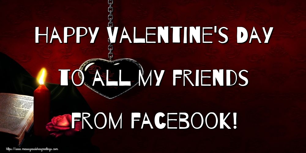 Greetings Cards for Valentine's Day - Happy Valentine's Day to all my friends from facebook! - messageswishesgreetings.com