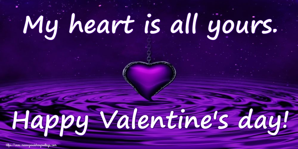 My heart is all yours. Happy Valentine's day!