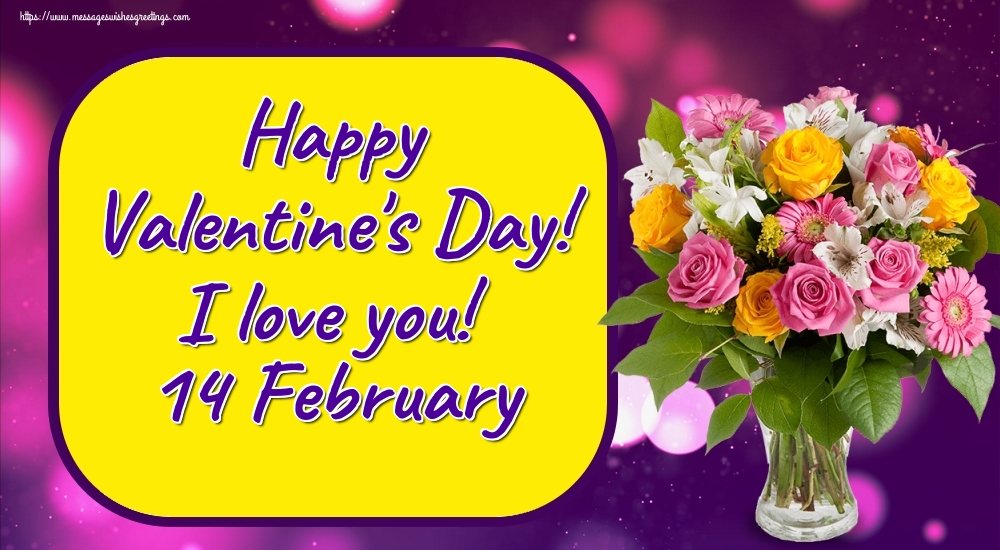 Valentine's Day Happy Valentine's Day! I love you! 14 February