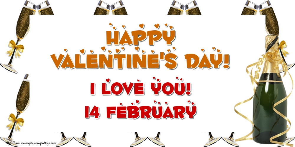 Valentine's Day Happy Valentine's Day! I love you! 14 February