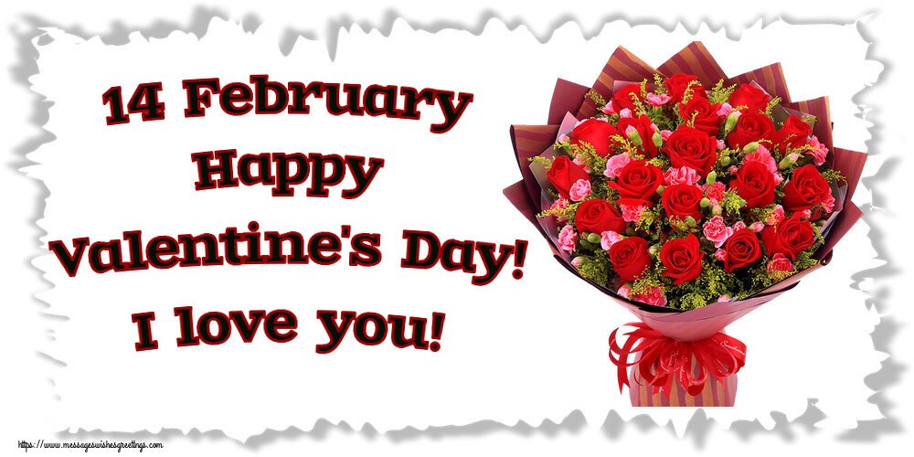 Valentine's Day 14 February Happy Valentine's Day! I love you!