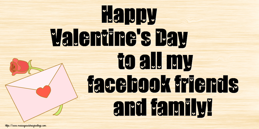 Valentine's Day Happy Valentine's Day to all my facebook friends and family!