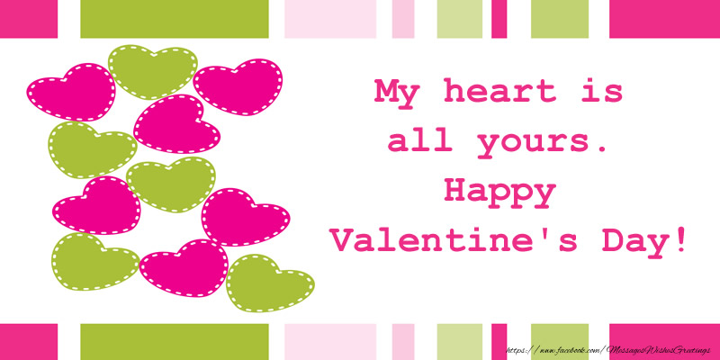 My heart is all yours. Happy Valentine's day!