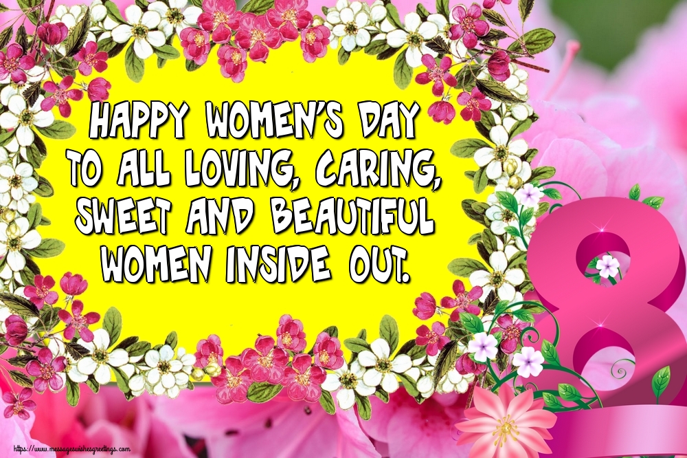Happy Women's Day to all loving, caring, sweet and beautiful women inside out.