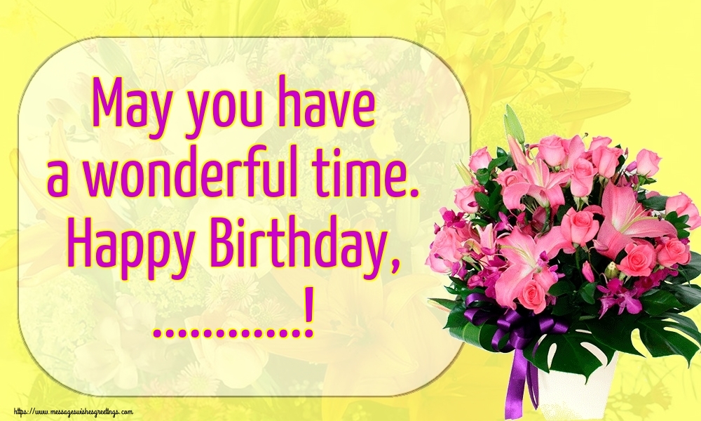 Custom Greetings Cards for Birthday - Flowers | May you have a wonderful time. Happy Birthday, ...!