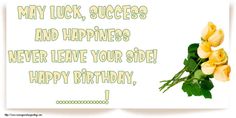 Custom Greetings Cards for Birthday - 🌼 Flowers | May luck, success and happiness never leave your side! Happy Birthday, ...!