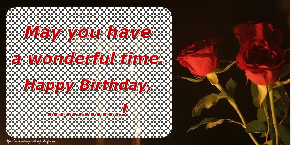 Custom Greetings Cards for Birthday - May you have a wonderful time. Happy Birthday, ...!