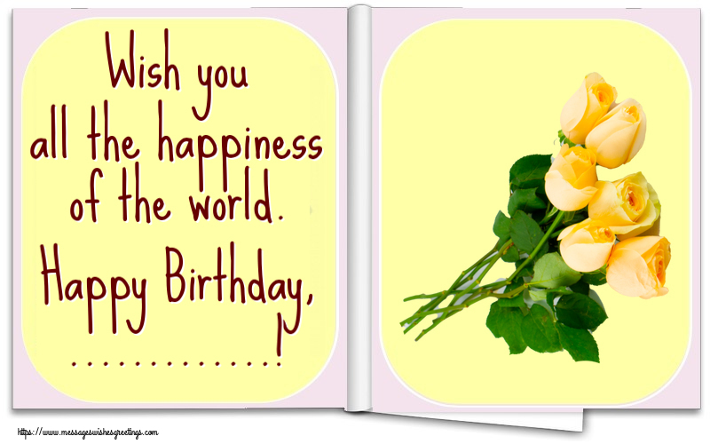 Custom Greetings Cards for Birthday - 🌼 Flowers | Wish you all the happiness of the world. Happy Birthday, ...!