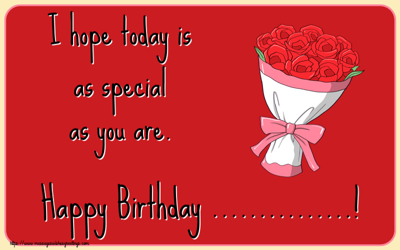 Custom Greetings Cards for Birthday - 🌼 Flowers | I hope today is as special as you are. Happy Birthday ...!