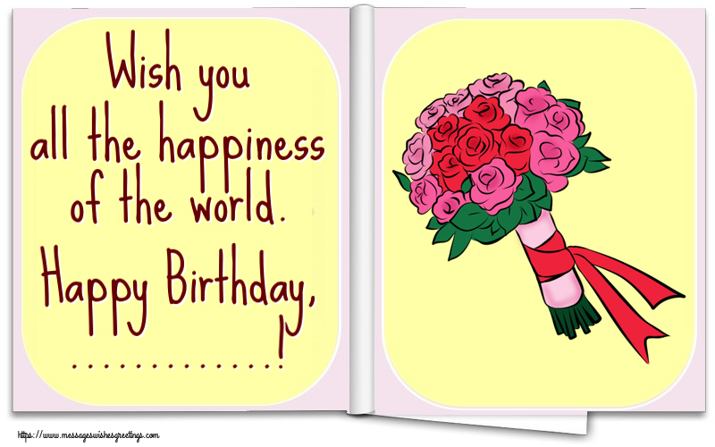 Custom Greetings Cards for Birthday - Wish you all the happiness of the world. Happy Birthday, ...!