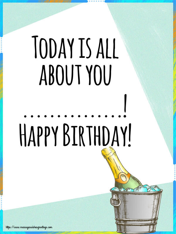 Custom Greetings Cards for Birthday - 🍾🥂 Champagne | Today is all about you ...! Happy Birthday!