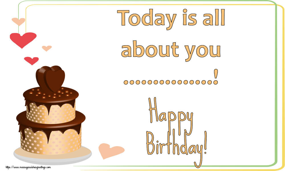 Custom Greetings Cards for Birthday - Cake | Today is all about you ...! Happy Birthday!