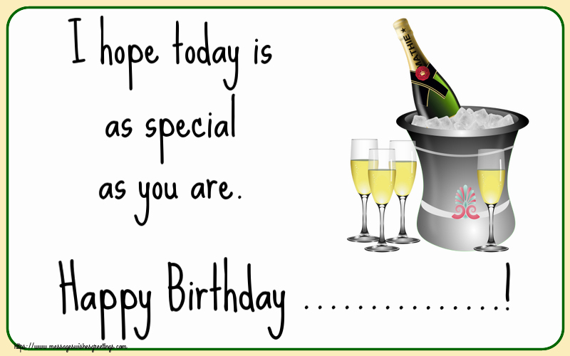 Custom Greetings Cards for Birthday - 🍾🥂 Champagne | I hope today is as special as you are. Happy Birthday ...!