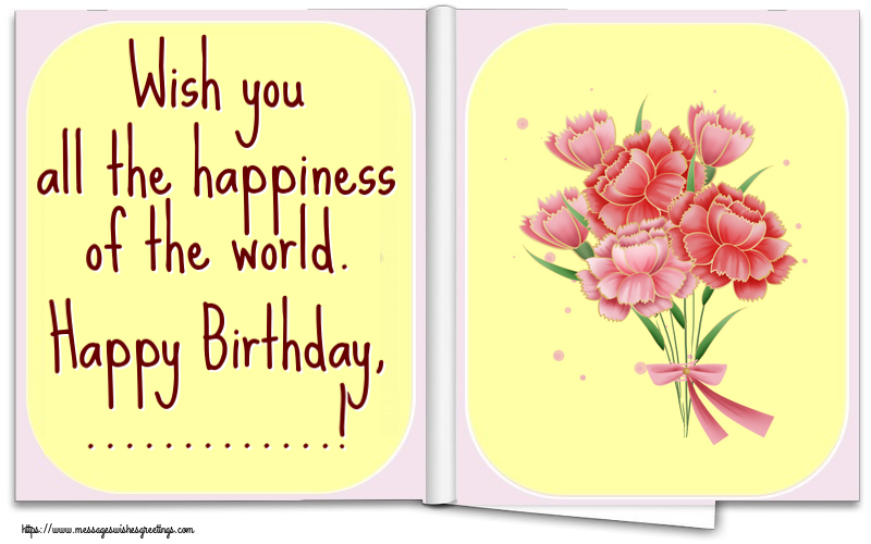 Custom Greetings Cards for Birthday - 🌼 Flowers | Wish you all the happiness of the world. Happy Birthday, ...!