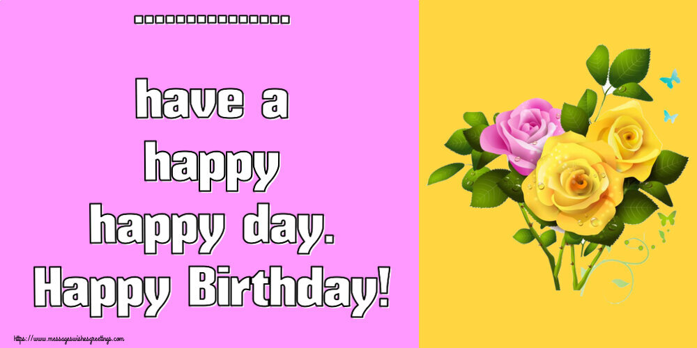 Custom Greetings Cards for Birthday - Flowers | ... have a happy happy day. Happy Birthday!
