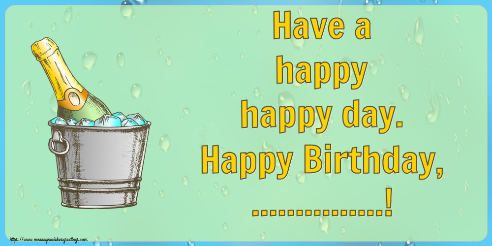 Custom Greetings Cards for Birthday - Champagne | Have a happy happy day. Happy Birthday, ...!