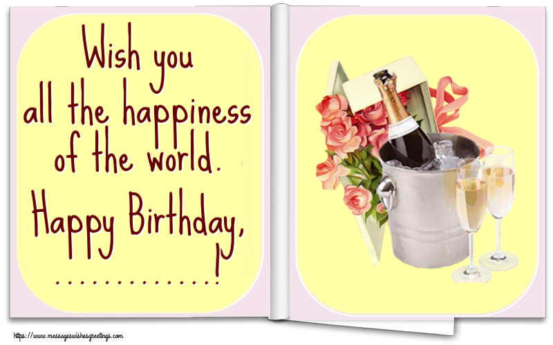 Custom Greetings Cards for Birthday - Wish you all the happiness of the world. Happy Birthday, ...!