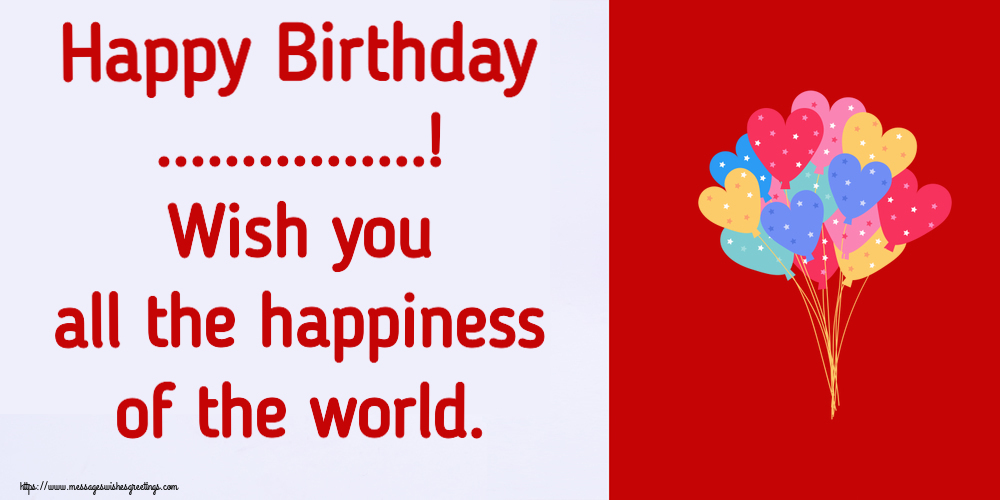 Custom Greetings Cards for Birthday - Happy Birthday ...! Wish you all the happiness of the world.