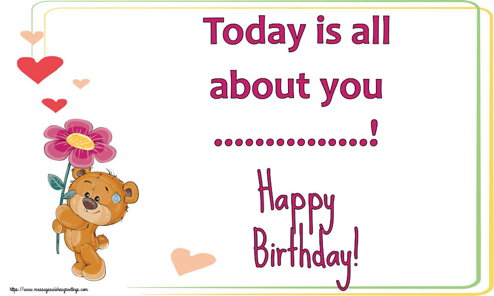 Custom Greetings Cards for Birthday - 🌼 Flowers | Today is all about you ...! Happy Birthday!