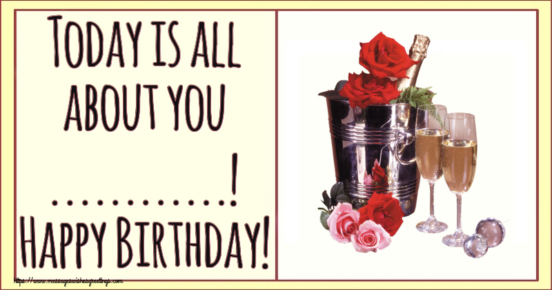 Custom Greetings Cards for Birthday - Today is all about you ...! Happy Birthday!