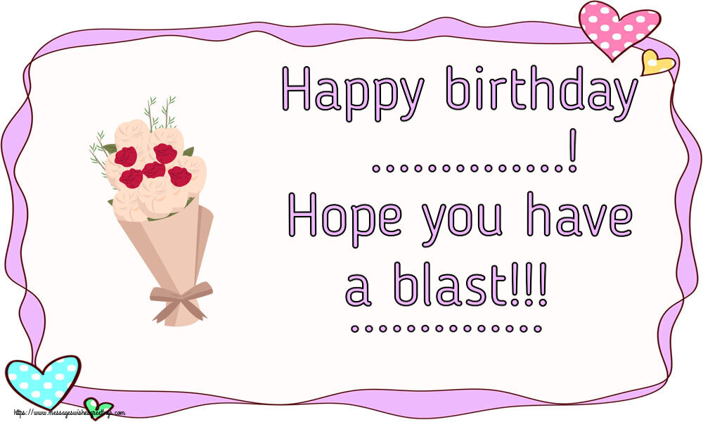 Custom Greetings Cards for Birthday - Flowers | Happy birthday ...! Hope you have a blast!!! ...