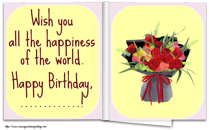 Custom Greetings Cards for Birthday - Flowers | Wish you all the happiness of the world. Happy Birthday, ...!