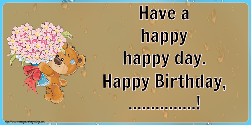 Custom Greetings Cards for Birthday - Have a happy happy day. Happy Birthday, ...!