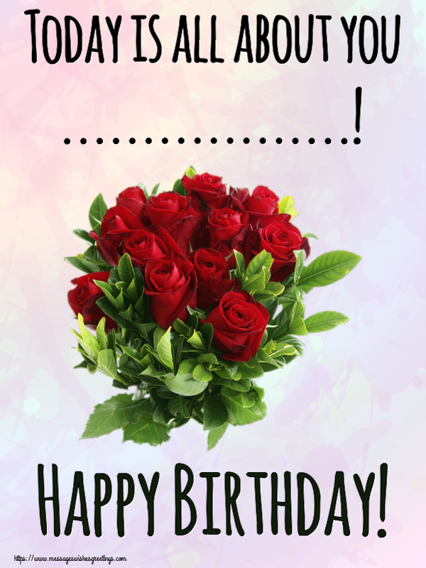Custom Greetings Cards for Birthday - 🌼 Flowers | Today is all about you ...! Happy Birthday!