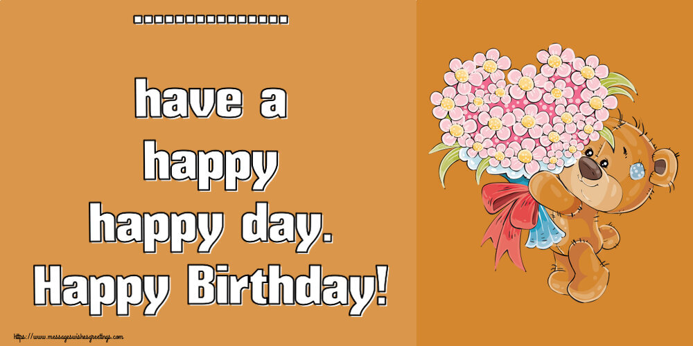 Custom Greetings Cards for Birthday - Flowers | ... have a happy happy day. Happy Birthday!