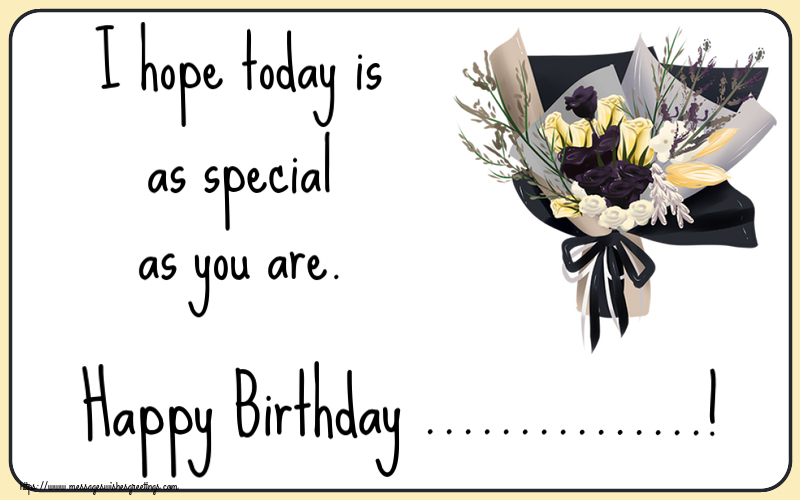 Custom Greetings Cards for Birthday - I hope today is as special as you are. Happy Birthday ...!