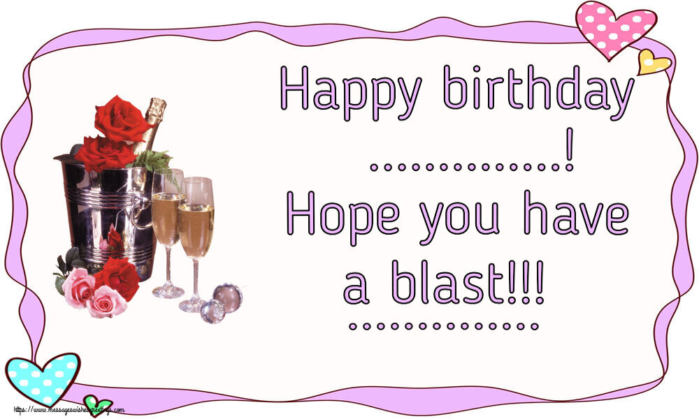 Custom Greetings Cards for Birthday - Happy birthday ...! Hope you have a blast!!! ...
