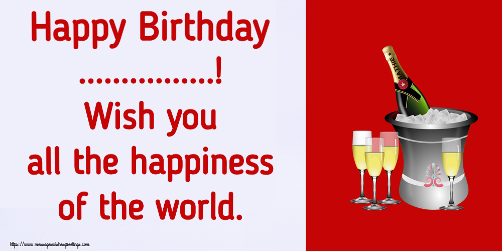 Custom Greetings Cards for Birthday - Champagne | Happy Birthday ...! Wish you all the happiness of the world.