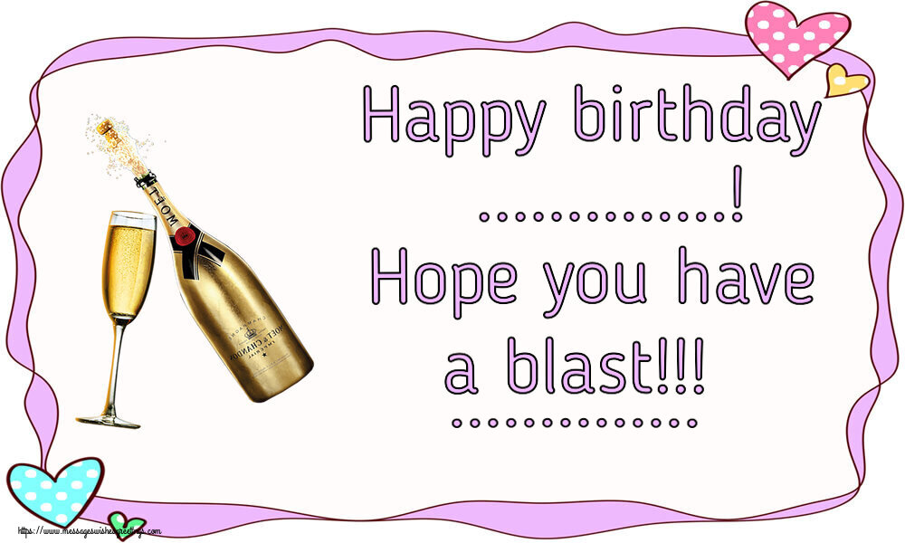 Custom Greetings Cards for Birthday - 🍾🥂 Champagne | Happy birthday ...! Hope you have a blast!!! ...