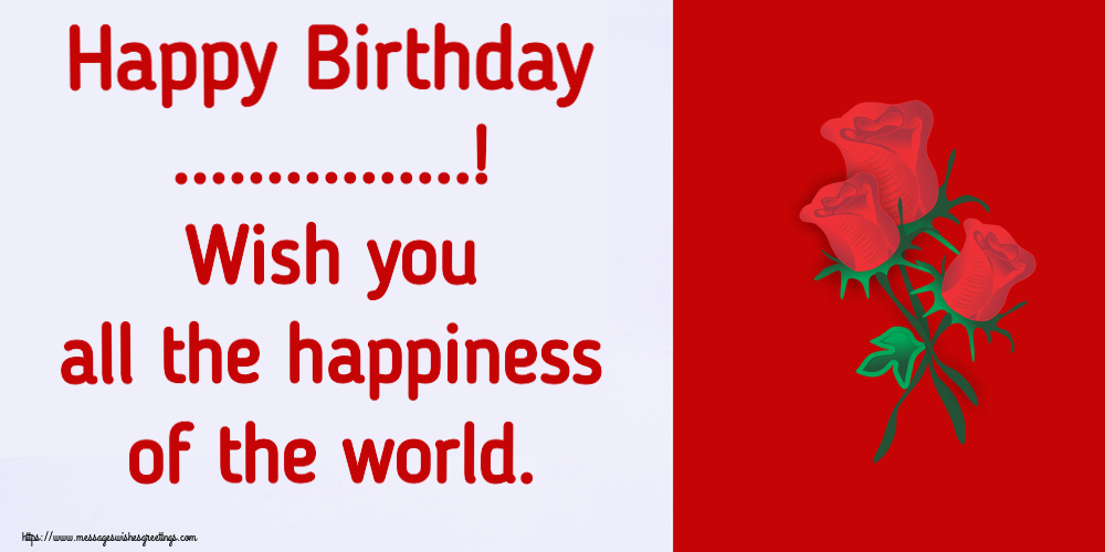 Custom Greetings Cards for Birthday - Happy Birthday ...! Wish you all the happiness of the world.