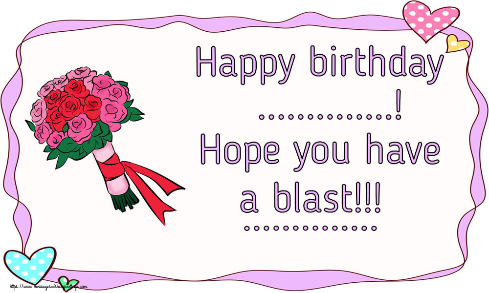 Custom Greetings Cards for Birthday - Happy birthday ...! Hope you have a blast!!! ...