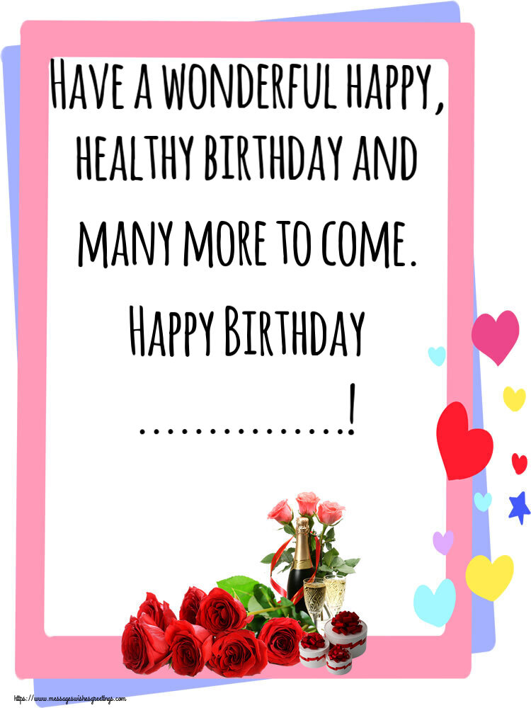 Custom Greetings Cards for Birthday - Have a wonderful happy, healthy birthday and many more to come. Happy Birthday ...!