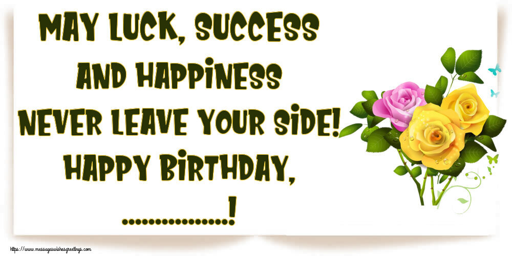 Custom Greetings Cards for Birthday - 🌼 Flowers | May luck, success and happiness never leave your side! Happy Birthday, ...!