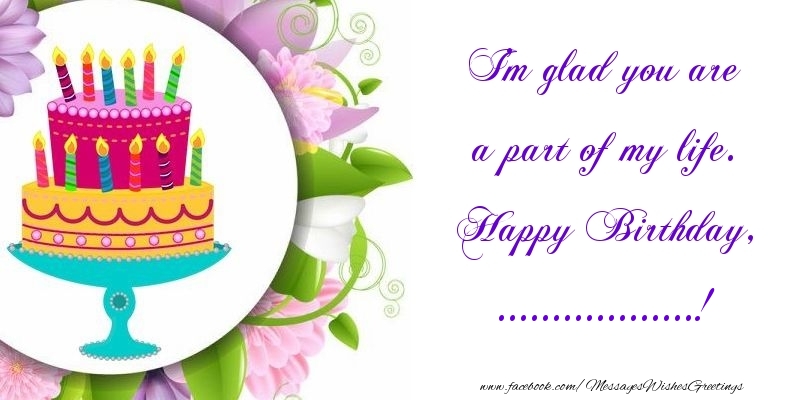Custom Greetings Cards for Birthday - 🎂 Cake | I'm glad you are a part of my life. Happy Birthday, ...