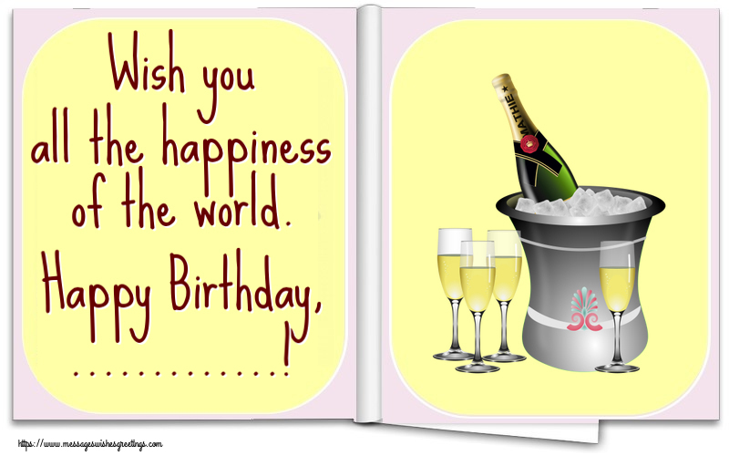 Custom Greetings Cards for Birthday - 🍾🥂 Champagne | Wish you all the happiness of the world. Happy Birthday, ...!