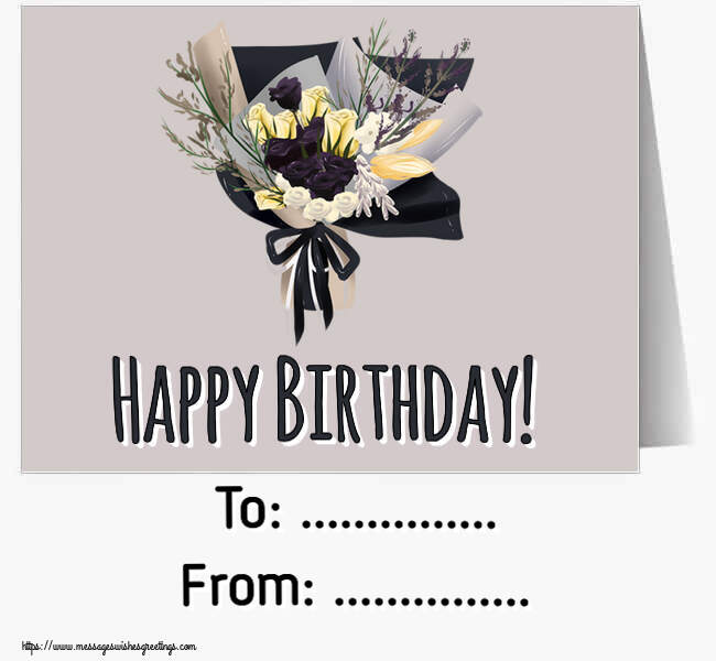 Custom Greetings Cards for Birthday - Flowers | Happy Birthday! To: ... From: ...
