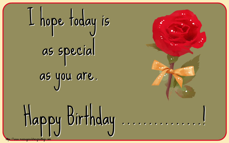 Custom Greetings Cards for Birthday - 🌼 Flowers | I hope today is as special as you are. Happy Birthday ...!